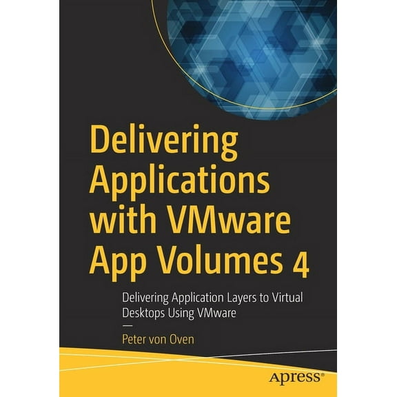 Delivering Applications with Vmware App Volumes 4: Delivering Application Layers to Virtual Desktops Using Vmware, (Paperback)