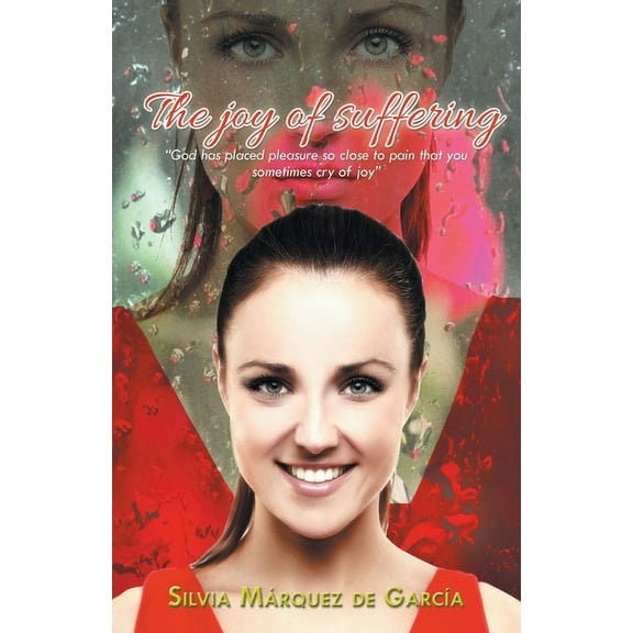 Joy of Suffering : God Has Placed Pleasure So Close to Pain That You Sometimes Cry of Joy