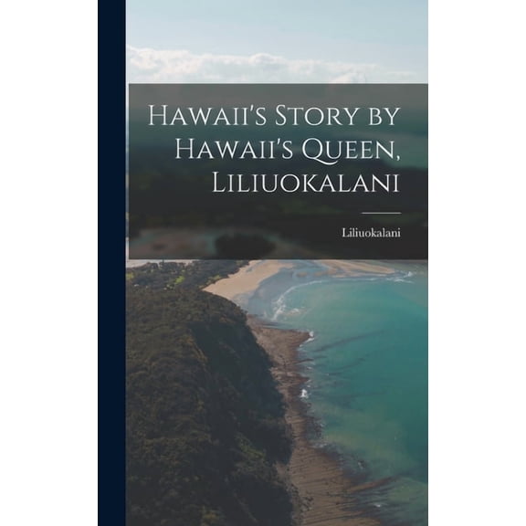 Hawaii's Story by Hawaii's Queen, Liliuokalani, (Hardcover)