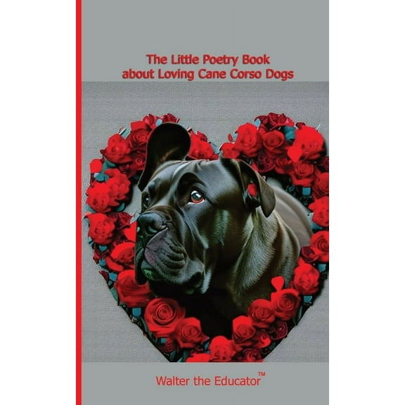 The Little Poetry Dogs Book The Little Poetry Book about Loving Cane Corso Dogs, (Paperback)
