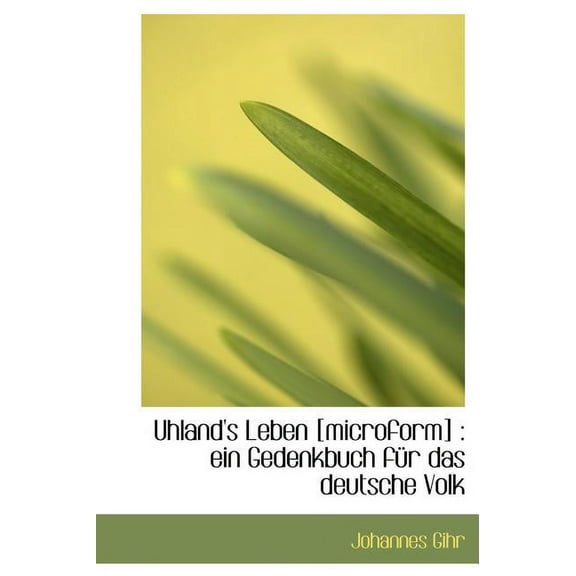 Uhland's Leben [Microform] : Ein Gedenkbuch F R Das Deutsche Volk (Hardcover)