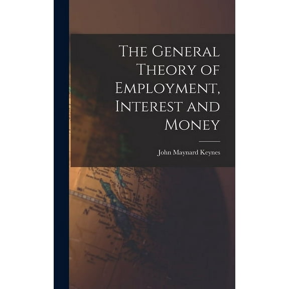 The General Theory of Employment, Interest and Money, (Hardcover)