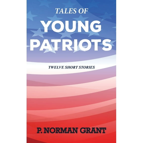 Tales of Young Patriots: Twelve Short Stories, (Hardcover)