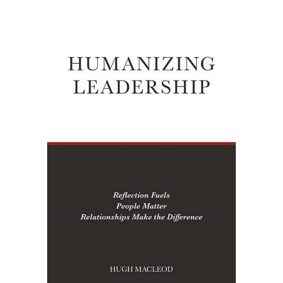 Humanizing Leadership: Reflection Fuels, People Matter, Relationships Make The Difference (Paperback)