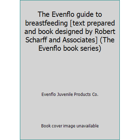 The Evenflo guide to breastfeeding [text prepared and book designed by Robert Scharff and Associates] (The Evenflo book series) [Paperback - Used]