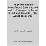 The Evenflo guide to breastfeeding [text prepared and book designed by Robert Scharff and Associates] (The Evenflo book series) [Paperback - Used]
