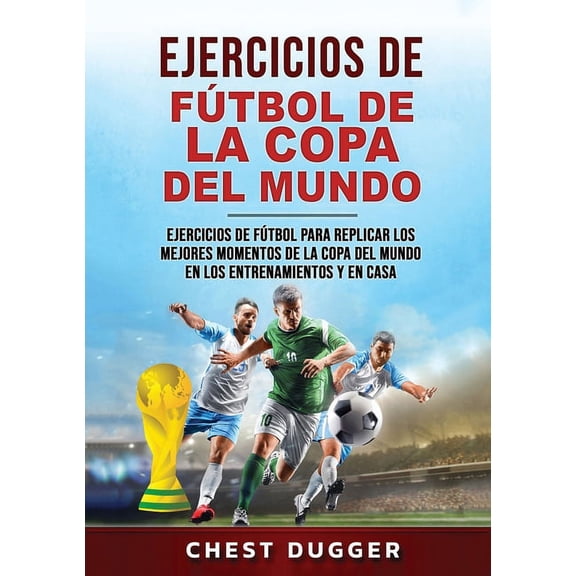 Ejercicios de Fútbol de la Copa del Mundo: Ejercicios de fútbol para replicar los mejores momentos de la Copa del Mundo , (Paperback)