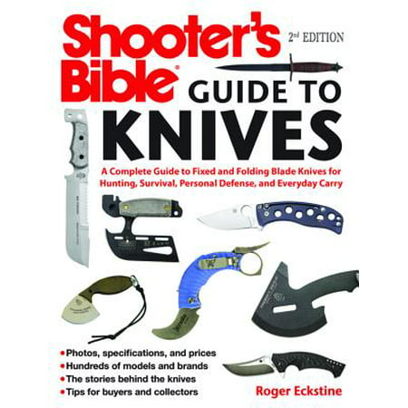 Shooter's Bible Guide to Knives : A Complete Guide to Fixed and Folding Blade Knives for Hunting, Survival, Personal Defense, and Everyday (Best Survival Knife Ever)