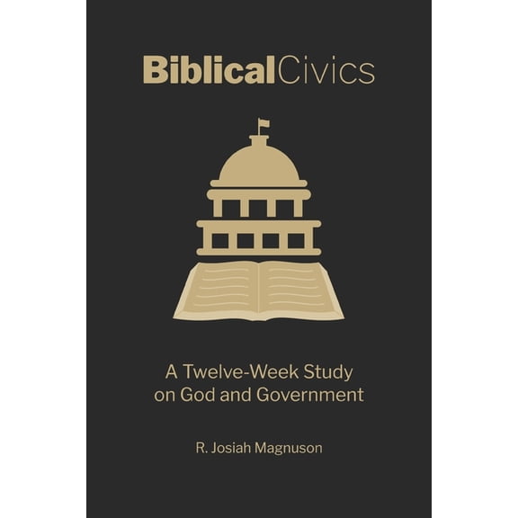 Biblical Civics: A Twelve-Week Study on God and Government, (Paperback)