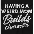 thumbnail image 2 of Having a Weird Mom Builds Character Womens Slim Fit Graphic Tee Brisco Brands X, 2 of 5