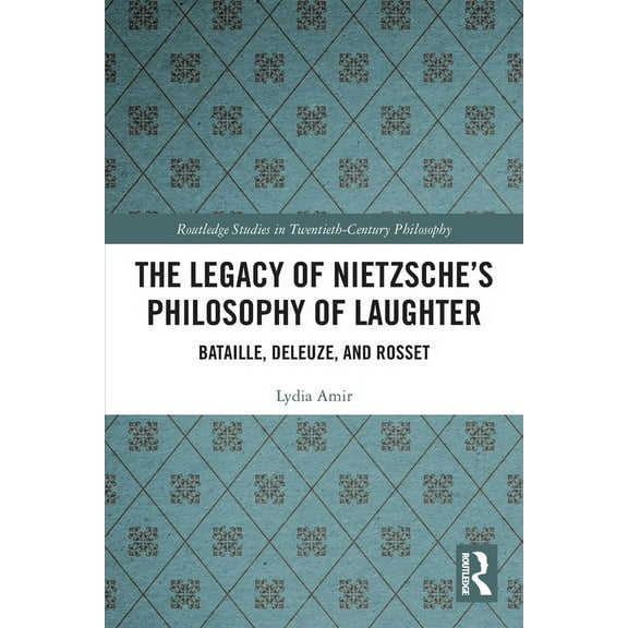 Routledge Studies in Twentieth-Century P The Legacy of Nietzsche's Philosophy of Laughter: Bataille, Deleuze, and Rosset, (Paperback)