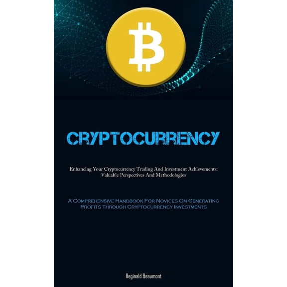 Cryptocurrency: Enhancing Your Cryptocurrency Trading And Investment Achievements: Valuable Perspectives And Methodologi, (Paperback)