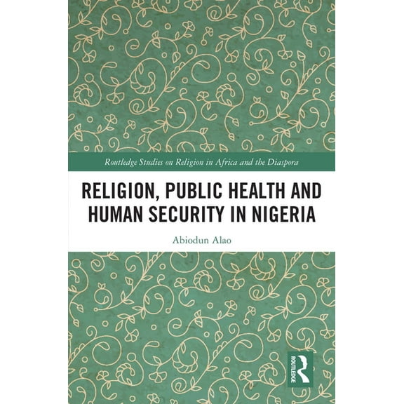 Routledge Studies on Remote Places and R Religion, Public Health and Human Security in Nigeria, (Paperback)