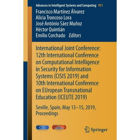 International Joint Conference: 12th International Conference on Computational Intelligence in Security for Information Systems (Cisis 2019) and 10th International Conference on European Transnational Education (Iceute 2019) : Seville, Spain, May 13th-15th, 2019