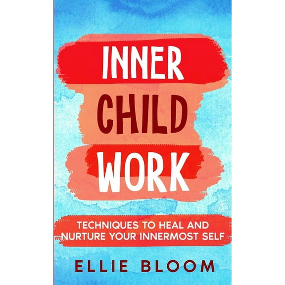 Inner Child Work; Techniques to Heal and Nurture Your Innermost Self, (Paperback)
