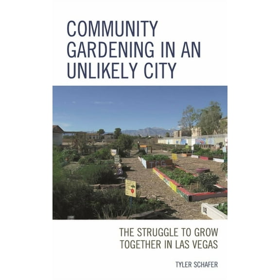 Community Gardening in an Unlikely City: The Struggle to Grow Together in Las Vegas, (Hardcover)