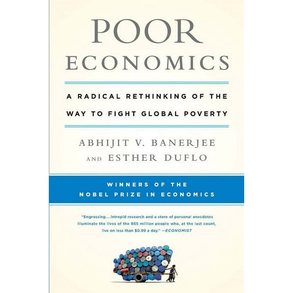 Poor Economics: A Radical Rethinking of the Way to Fight Global Poverty, (Paperback)