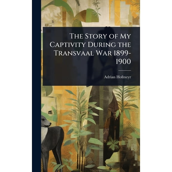 The Story of My Captivity During the Transvaal War 1899-1900, (Hardcover)