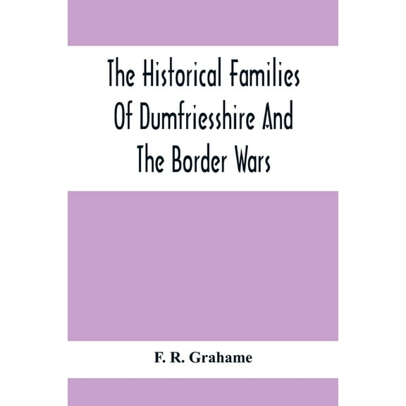 The Historical Families Of Dumfriesshire And The Border Wars, (Paperback)