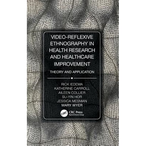 Pre-Owned Video-Reflexive Ethnography in Health Research and Healthcare Improvement: Theory and Application (Hardcover)