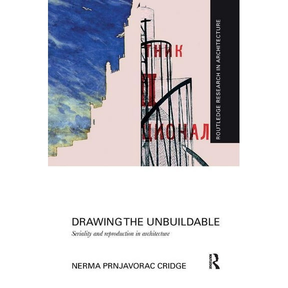 Routledge Research in Architecture Drawing the Unbuildable: Seriality and Reproduction in Architecture, (Paperback)