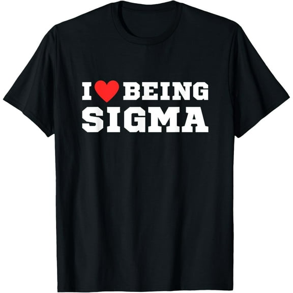 I Love Being Sigma | Funny | Alpha | Sigma | Meme T-Shirt