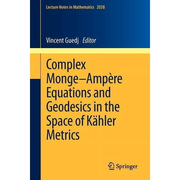 Lecture Notes in Mathematics Complex Monge-AmpÃ¨re Equations and Geodesics in the Space of KÃ¤hler Metrics, Book 2038, (Paperback)