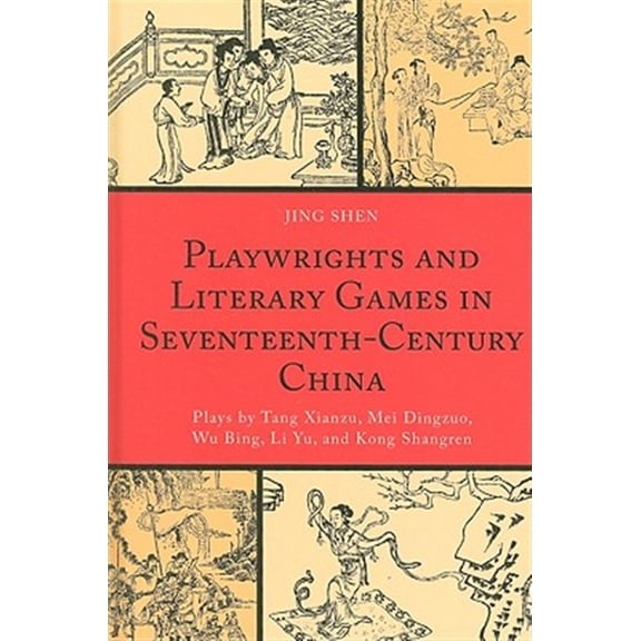 Pre-Owned Playwrights and Literary Games in Seventeenth-Century China: Plays by Tang Xianzu, Mei Dingzuo, Wu Bing, Li Yu, and Kong, (Hardcover)