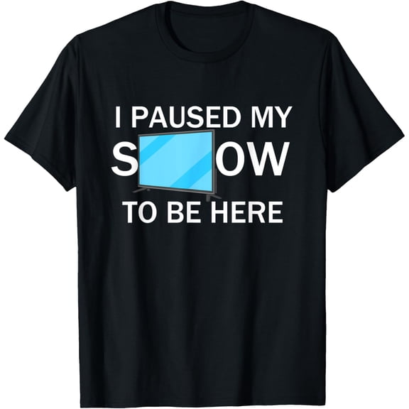 I Paused My TV Show Flat Screen Television Binge Watching T-Shirt men and women can wear, black, white, gifts