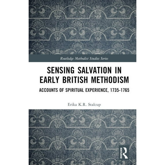 Routledge Methodist Studies Sensing Salvation in Early British Methodism: Accounts of Spiritual Experience, 1735-1765, (Hardcover)