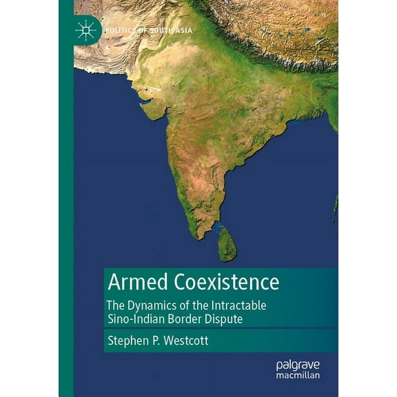 Politics of South Asia Armed Coexistence: The Dynamics of the Intractable Sino-Indian Border Dispute, (Paperback)