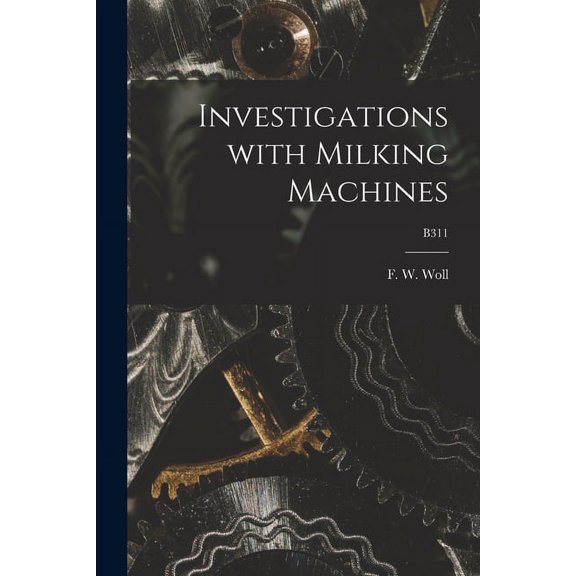 Investigations With Milking Machines; B311 (Paperback)