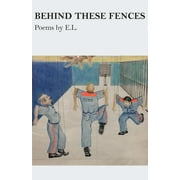 Behind These Fences : Poems by E. L. (Paperback)