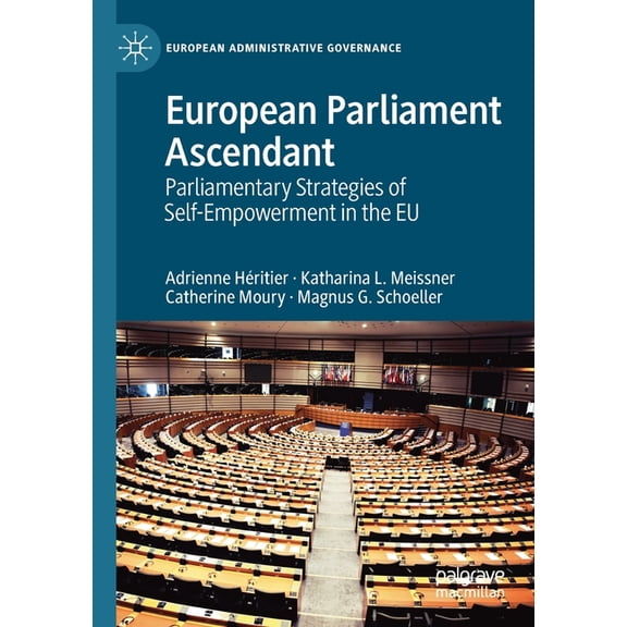 European Administrative Governance European Parliament Ascendant: Parliamentary Strategies of Self-Empowerment in the EU, (Paperback)