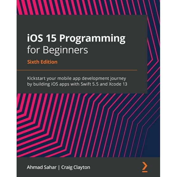 iOS 15 Programming for Beginners - Sixth Edition: Kickstart your mobile app development journey by building iOS apps with Swift 5.5 and Xcode 13 (Paperback)