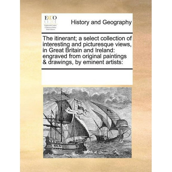The Itinerant; A Select Collection of Interesting and Picturesque Views, in Great Britain and Ireland : Engraved from Original Paintings & Drawings, by Eminent Artists:
