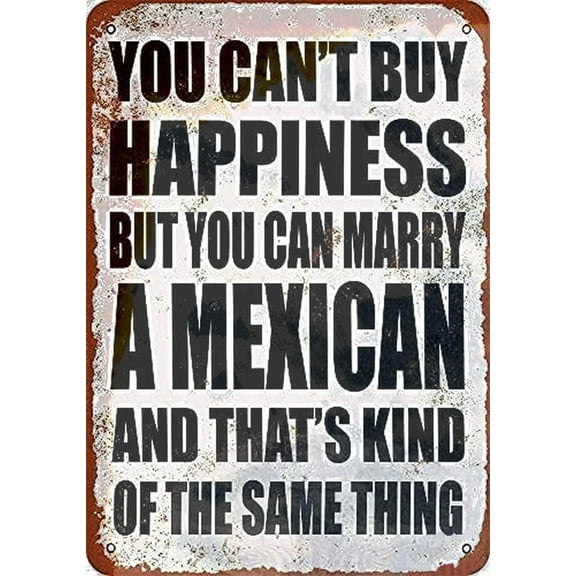 Tin Sign Wall Decor Nice Metal You Can't Buy Happiness But You Can Marry A Mexican Exterior Home Farm Cave Garage Bar Club Poster Wall Art Decoration Vintage Metal Aluminum 8 X 12 Inch Sign