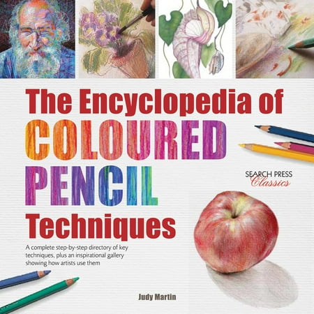 Encyclopedia of Coloured Pencil Techniques, The : A complete step-by-step directory of key techniques, plus an inspirational gallery showing how artists use