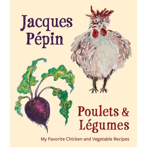 Jacques Pépin Poulets & Légumes My Favorite Chicken & Vegetable