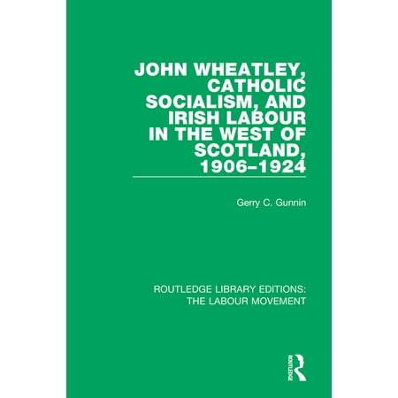 Routledge Library Editions: The Labour Movement: John Wheatley Catholic Socialism and Irish...
