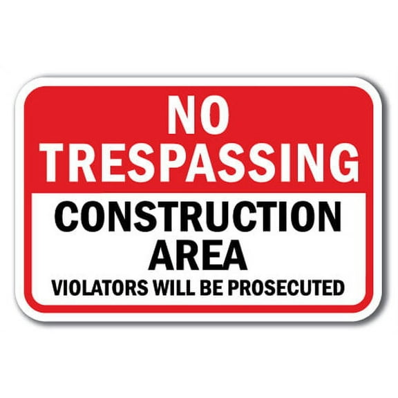 No Trespassing Construction Area Violators Will Be Prosecuted Sign 12" x 18" Heavy Gauge Aluminum Signs