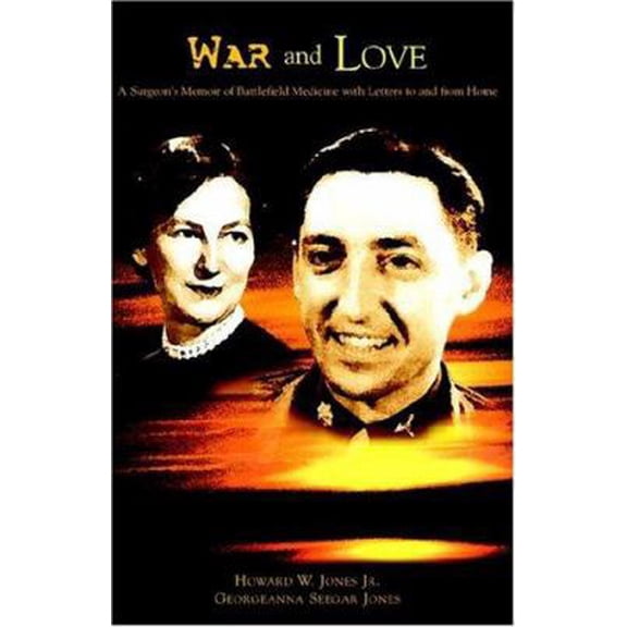 Pre-Owned War And Love: A Surgeon's Memoir Of Battlefield Medicine With Letters Home (Paperback) 1413453201 9781413453201