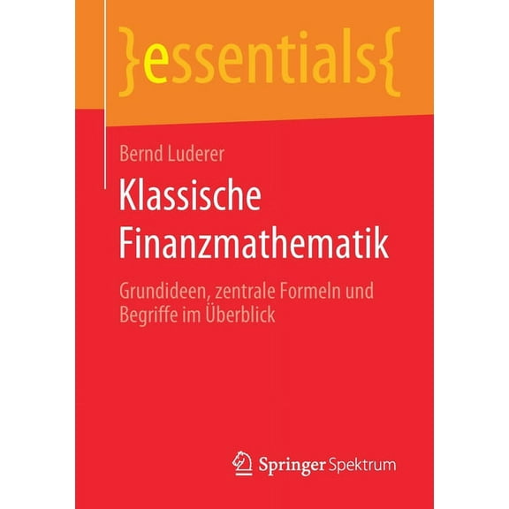 Essentials Klassische Finanzmathematik: Grundideen, Zentrale Formeln Und Begriffe Im Ãberblick, (Paperback)