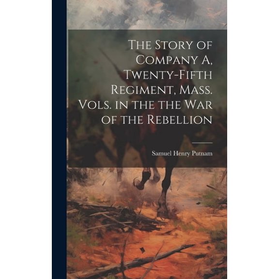 The Story of Company A, Twenty-fifth Regiment, Mass. Vols. in the the war of the Rebellion