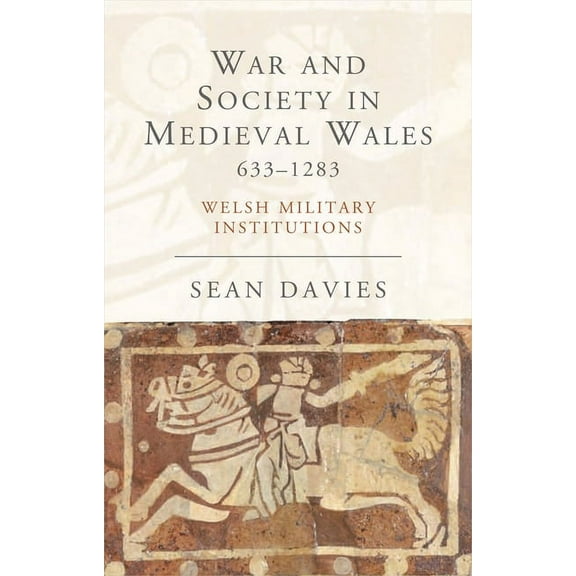 War and Society in Medieval Wales 633-1283 : Welsh Military Institutions (Paperback)