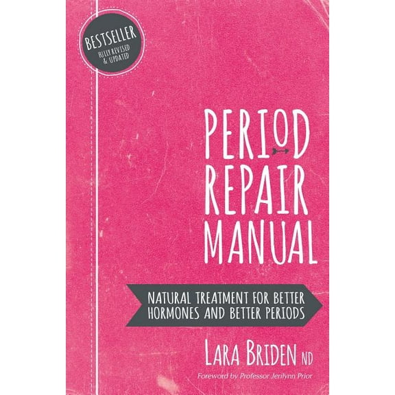 Period Repair Manual: Natural Treatment for Better Hormones and Better Periods, (Paperback)