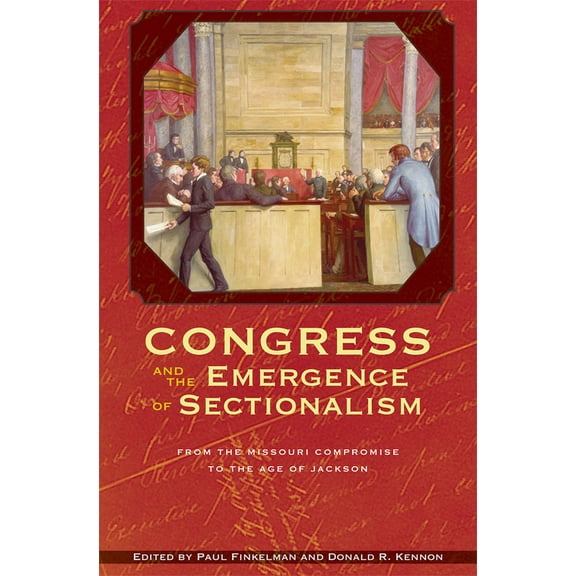 Perspective Hist of Congress 1801-1877: Congress and the Emergence of Sectionalism : From the Missouri Compromise to the Age of Jackson (Hardcover)