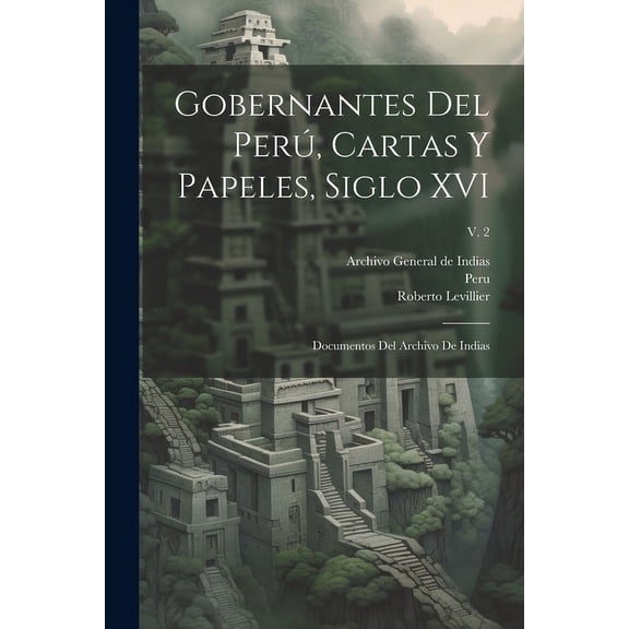 Gobernantes del Perú, cartas y papeles, siglo XVI; documentos del Archivo de Indias; v. 2 (Paperback)