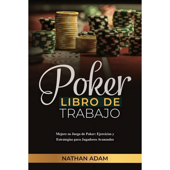 Poker Libro de Trabajo: Mejore su Juego de Poker: Ejercicios y Estrategias para Jugadores Avanzados, (Paperback)