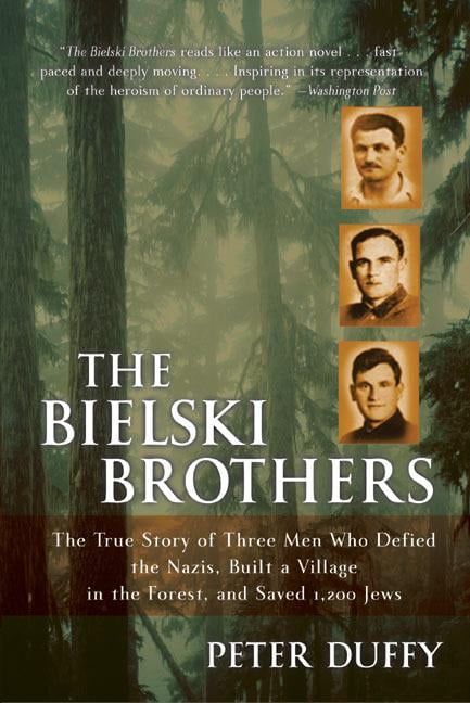 The Bielski Brothers The True Story Of Three Men Who Defied The Nazis Built A Village In The Forest And Saved 1200 Jews